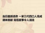當(dāng)日最新消息 一家三代四口人完成遺體捐獻(xiàn) 背后故事令人淚流