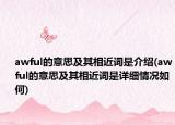 awful的意思及其相近詞是介紹(awful的意思及其相近詞是詳細(xì)情況如何)