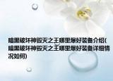 暗黑破壞神毀滅之王哪里爆好裝備介紹(暗黑破壞神毀滅之王哪里爆好裝備詳細情況如何)