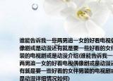 誰能告訴我一些兩男追一女的好看電視偶像劇或是動(dòng)漫還有就是要一些好看的女伴男裝的電視劇或是動(dòng)漫介紹(誰能告訴我一些兩男追一女的好看電視偶像劇或是動(dòng)漫還有就是要一些好看的女伴男裝的電視劇或是動(dòng)漫詳細(xì)情況如何)