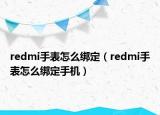 redmi手表怎么綁定（redmi手表怎么綁定手機(jī)）