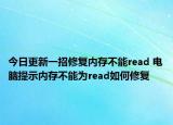 今日更新一招修復(fù)內(nèi)存不能read 電腦提示內(nèi)存不能為read如何修復(fù)
