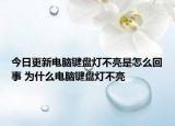 今日更新電腦鍵盤燈不亮是怎么回事 為什么電腦鍵盤燈不亮