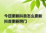 今日更新抖音怎么更新 抖音更新竅門