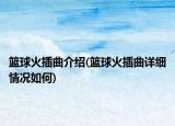 籃球火插曲介紹(籃球火插曲詳細(xì)情況如何)
