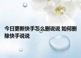 今日更新快手怎么刪說說 如何刪除快手說說