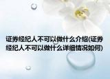 證券經(jīng)紀(jì)人不可以做什么介紹(證券經(jīng)紀(jì)人不可以做什么詳細(xì)情況如何)