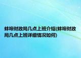 蚌埠財(cái)政局幾點(diǎn)上班介紹(蚌埠財(cái)政局幾點(diǎn)上班詳細(xì)情況如何)