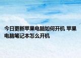 今日更新蘋果電腦如何開機 蘋果電腦筆記本怎么開機