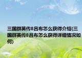 三國(guó)群英傳8呂布怎么獲得介紹(三國(guó)群英傳8呂布怎么獲得詳細(xì)情況如何)