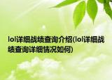 lol詳細戰(zhàn)績查詢介紹(lol詳細戰(zhàn)績查詢詳細情況如何)
