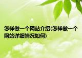 怎樣做一個(gè)網(wǎng)站介紹(怎樣做一個(gè)網(wǎng)站詳細(xì)情況如何)
