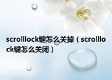 scrolllock鍵怎么關(guān)掉（scrolllock鍵怎么關(guān)閉）