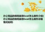 辦公用品的領(lǐng)用表用Excel怎么制作介紹(辦公用品的領(lǐng)用表用Excel怎么制作詳細(xì)情況如何)