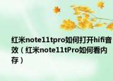 紅米note11tpro如何打開hifi音效（紅米note11tPro如何看內存）