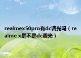 realmex50pro有dc調(diào)光嗎（realme x是不是dc調(diào)光）