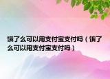 餓了么可以用支付寶支付嗎（餓了么可以用支付寶支付嗎）