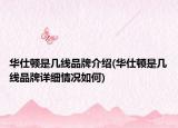 華仕頓是幾線品牌介紹(華仕頓是幾線品牌詳細(xì)情況如何)