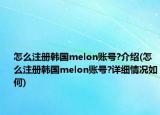 怎么注冊韓國melon賬號?介紹(怎么注冊韓國melon賬號?詳細情況如何)