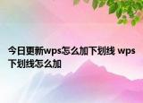 今日更新wps怎么加下劃線 wps下劃線怎么加