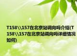 T158\157在北京站調(diào)向嗎介紹(T158\157在北京站調(diào)向嗎詳細情況如何)