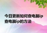 今日更新如何查電腦ip 查電腦ip的方法