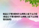 極品公子第3部叫什么啊網(wǎng)上能下么介紹(極品公子第3部叫什么啊網(wǎng)上能下么詳細(xì)情況如何)