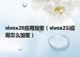 vivox20應(yīng)用加密（vivox21i應(yīng)用怎么加密）