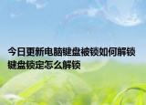 今日更新電腦鍵盤被鎖如何解鎖 鍵盤鎖定怎么解鎖