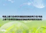 電腦上哪個(gè)安卓模擬器是很流暢的呢介紹(電腦上哪個(gè)安卓模擬器是很流暢的呢詳細(xì)情況如何)