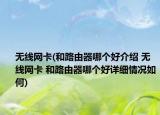 無線網(wǎng)卡(和路由器哪個(gè)好介紹 無線網(wǎng)卡 和路由器哪個(gè)好詳細(xì)情況如何)