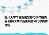 四川大學(xué)華西醫(yī)院暫停門診詳細內(nèi)容 四川大學(xué)華西醫(yī)院暫停門診具體介紹