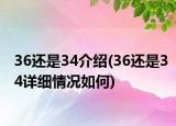 36還是34介紹(36還是34詳細(xì)情況如何)