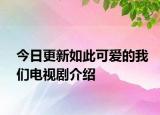今日更新如此可愛(ài)的我們電視劇介紹