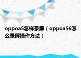 oppoa5怎樣錄屏（oppoa56怎么錄屏操作方法）