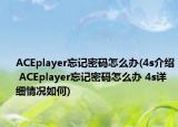 ACEplayer忘記密碼怎么辦(4s介紹 ACEplayer忘記密碼怎么辦 4s詳細(xì)情況如何)