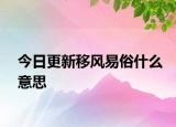 今日更新移風(fēng)易俗什么意思