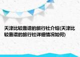 天津比較靠譜的旅行社介紹(天津比較靠譜的旅行社詳細情況如何)