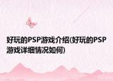 好玩的PSP游戲介紹(好玩的PSP游戲詳細情況如何)