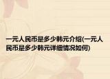 一元人民幣是多少韓元介紹(一元人民幣是多少韓元詳細(xì)情況如何)
