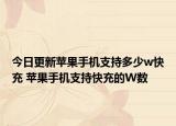 今日更新蘋果手機(jī)支持多少w快充 蘋果手機(jī)支持快充的W數(shù)
