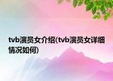 tvb演員女介紹(tvb演員女詳細(xì)情況如何)