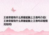 王者榮耀有什么英雄能躺上王者嗎介紹(王者榮耀有什么英雄能躺上王者嗎詳細(xì)情況如何)