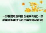 一部韓國(guó)電影叫什么名字介紹(一部韓國(guó)電影叫什么名字詳細(xì)情況如何)