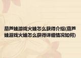 葫蘆娃游戲火娃怎么獲得介紹(葫蘆娃游戲火娃怎么獲得詳細(xì)情況如何)