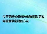 今日更新如何修改電腦密碼 更改電腦登錄密碼的方法