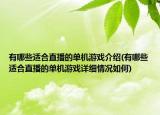 有哪些適合直播的單機(jī)游戲介紹(有哪些適合直播的單機(jī)游戲詳細(xì)情況如何)