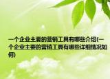 一個(gè)企業(yè)主要的營(yíng)銷(xiāo)工具有哪些介紹(一個(gè)企業(yè)主要的營(yíng)銷(xiāo)工具有哪些詳細(xì)情況如何)