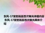 東風(fēng)-17發(fā)射畫(huà)面首次曝光詳細(xì)內(nèi)容 東風(fēng)-17發(fā)射畫(huà)面首次曝光具體介紹