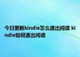 今日更新kindle怎么退出閱讀 kindle如何退出閱讀